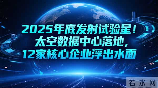 2025年底发射试验星!太空数据中心落地,12家核心企业浮出水面!