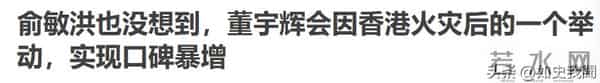 俞敏洪也没想到，董宇辉会因香港火灾后的一个举动，实现口碑暴增