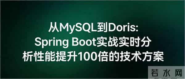 从MySQL到Doris：Spring Boot实战实时分析性能提升100倍