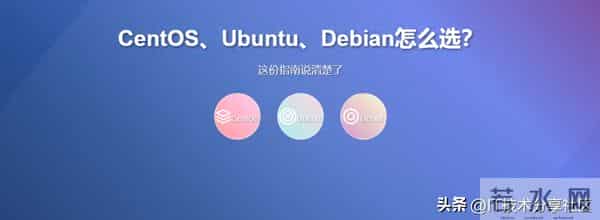 CentOS、Ubuntu、Debian怎么选？这份指南说清楚了