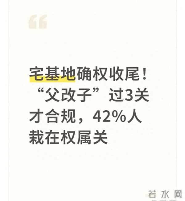 宅基地确权收尾！“父改子”过3关才合规，42%人栽在权属关